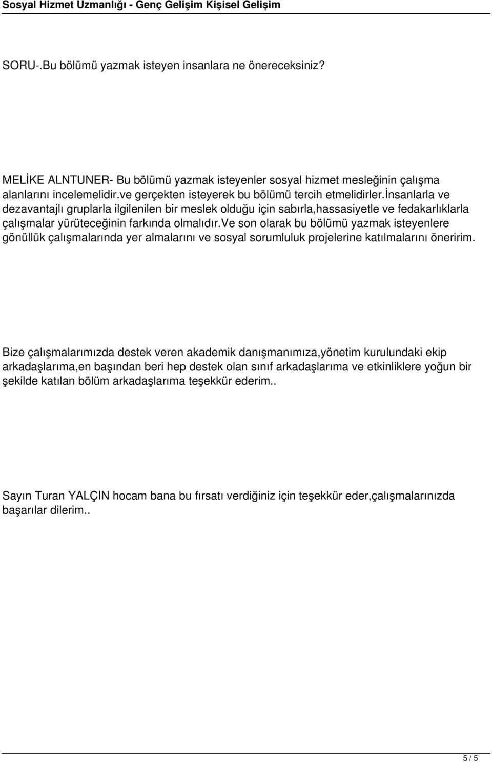 insanlarla ve dezavantajlı gruplarla ilgilenilen bir meslek olduğu için sabırla,hassasiyetle ve fedakarlıklarla çalışmalar yürüteceğinin farkında olmalıdır.