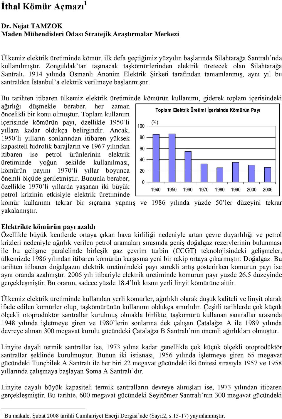 Zonguldak tan taşınacak taşkömürlerinden elektrik üretecek olan Silahtarağa Santralı, 1914 yılında Osmanlı Anonim Elektrik Şirketi tarafından tamamlanmış, aynı yıl bu santralden İstanbul a elektrik