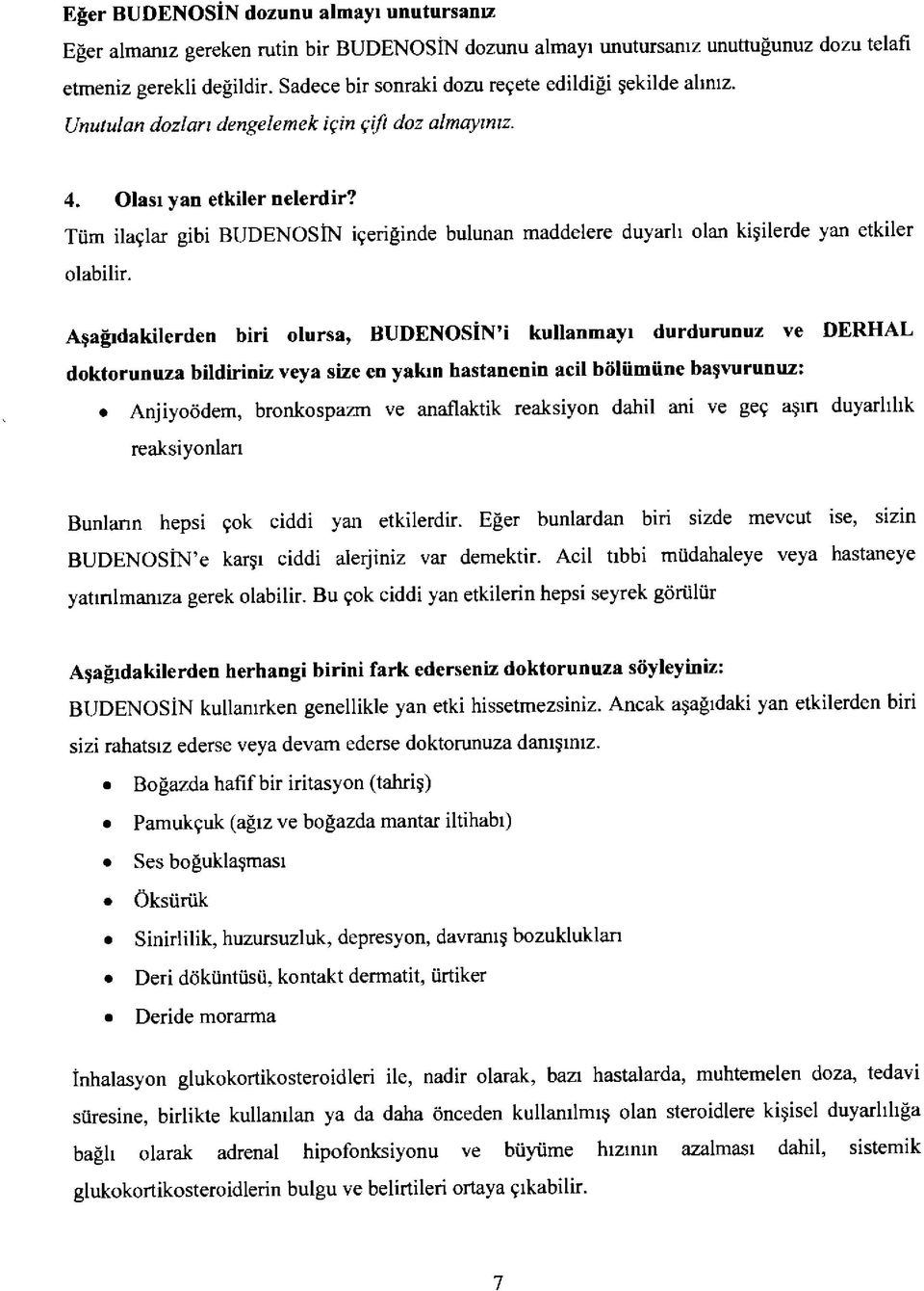 Tüm ilaçlar gibi BUDENOSİN içeriğinde bulunan maddelere duyarlı olan kişilerde yan etkiler olabilir.