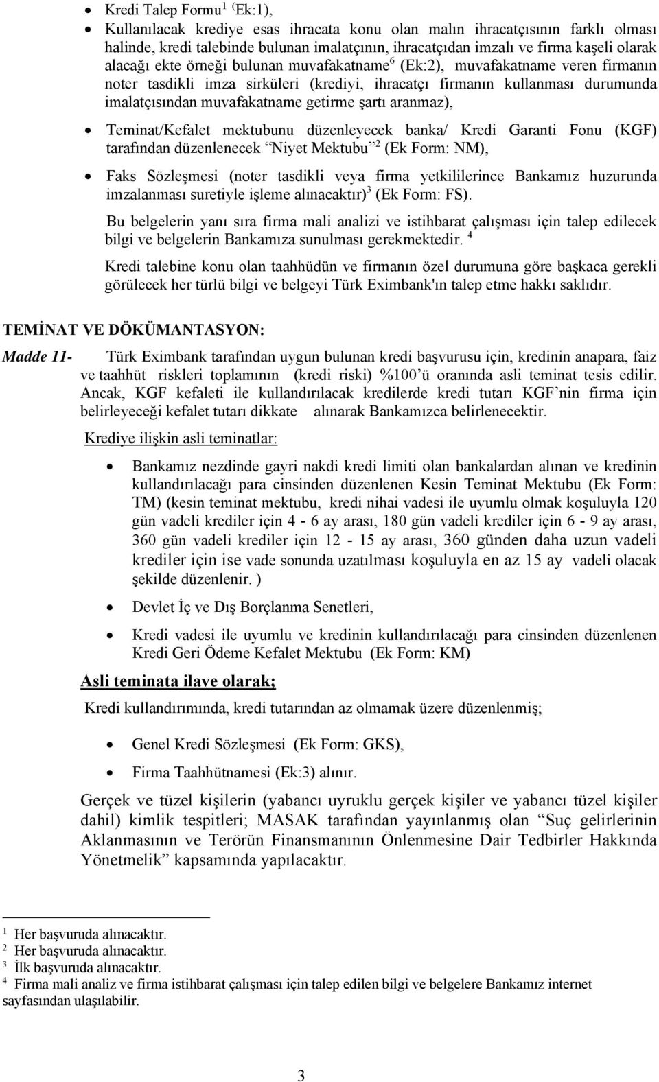 şartı aranmaz), Teminat/Kefalet mektubunu düzenleyecek banka/ Kredi Garanti Fonu (KGF) tarafından düzenlenecek Niyet Mektubu 2 (Ek Form: NM), Faks Sözleşmesi (noter tasdikli veya firma yetkililerince