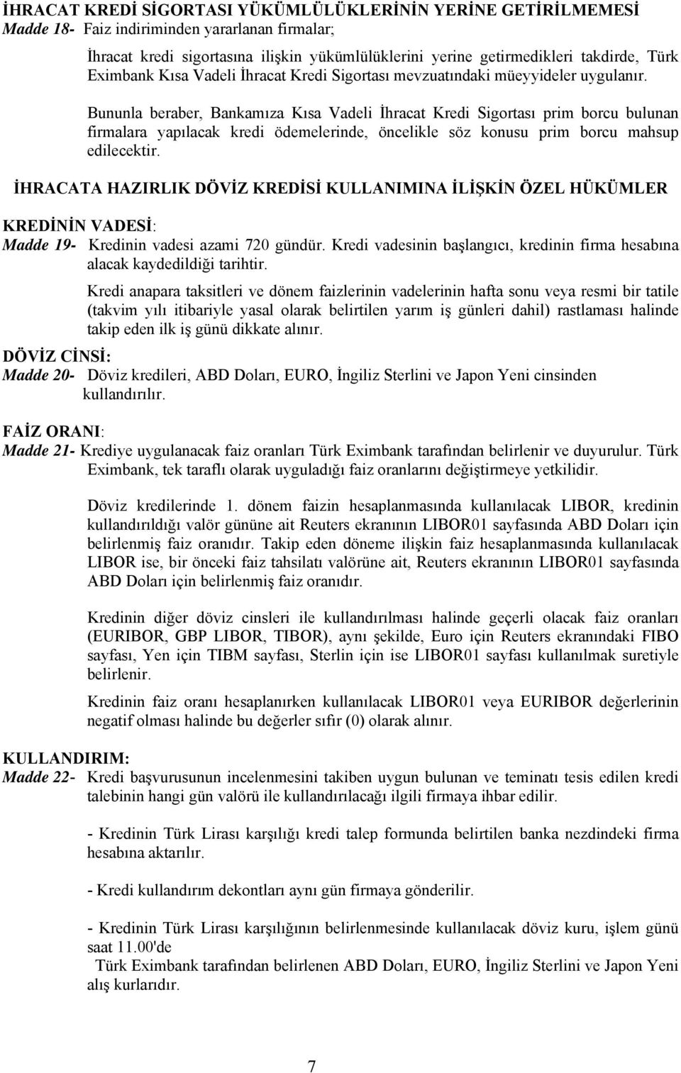 Bununla beraber, Bankamıza Kısa Vadeli İhracat Kredi Sigortası prim borcu bulunan firmalara yapılacak kredi ödemelerinde, öncelikle söz konusu prim borcu mahsup edilecektir.