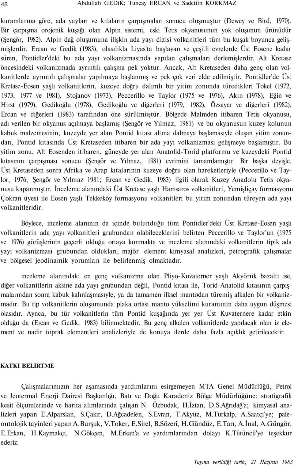 Alpin dağ oluşumuna ilişkin ada yayı dizisi volkanitleri tüm bu kuşak boyunca gelişmişlerdir.