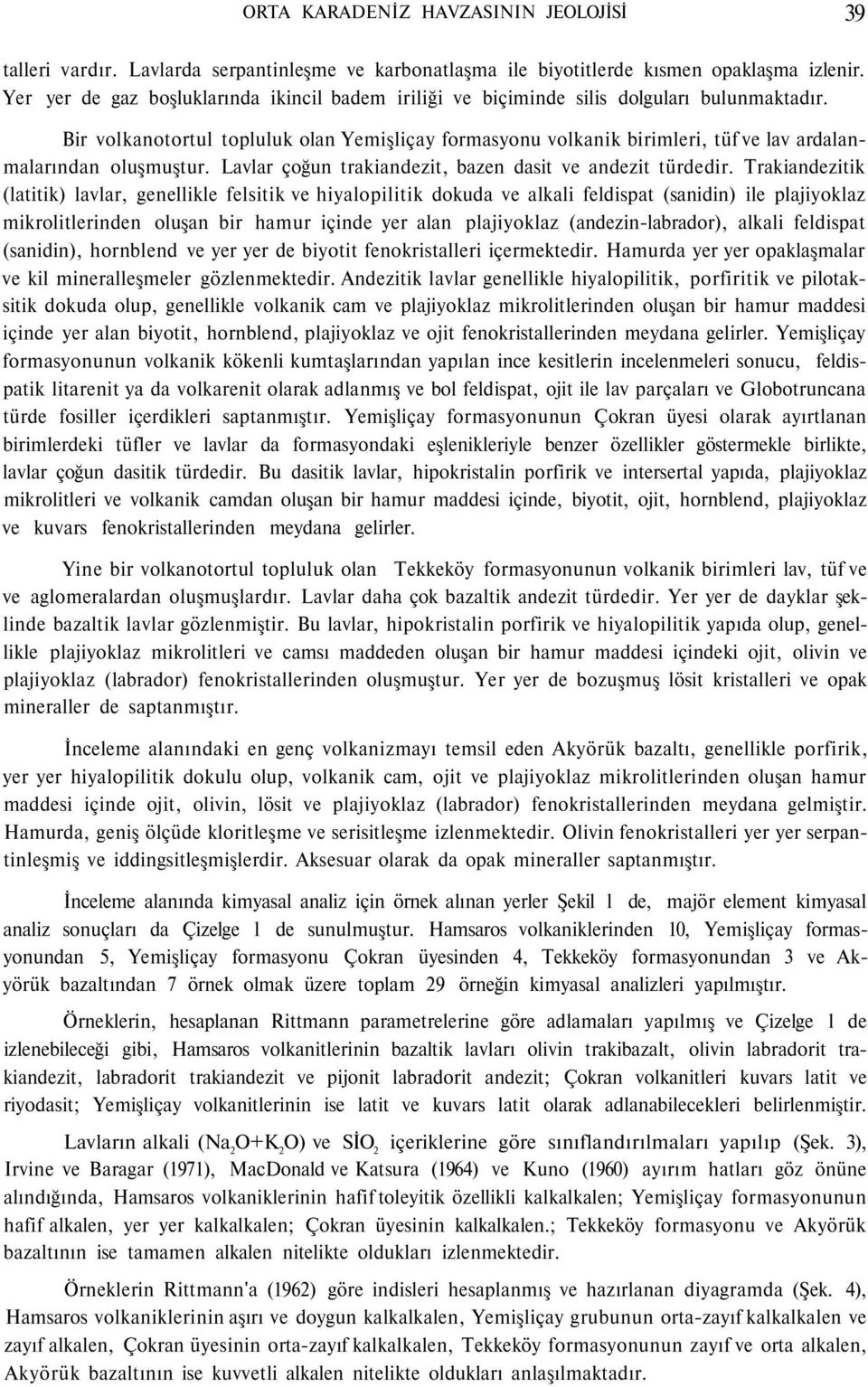 Bir volkanotortul topluluk olan Yemişliçay formasyonu volkanik birimleri, tüf ve lav ardalanmalarından oluşmuştur. Lavlar çoğun trakiandezit, bazen dasit ve andezit türdedir.