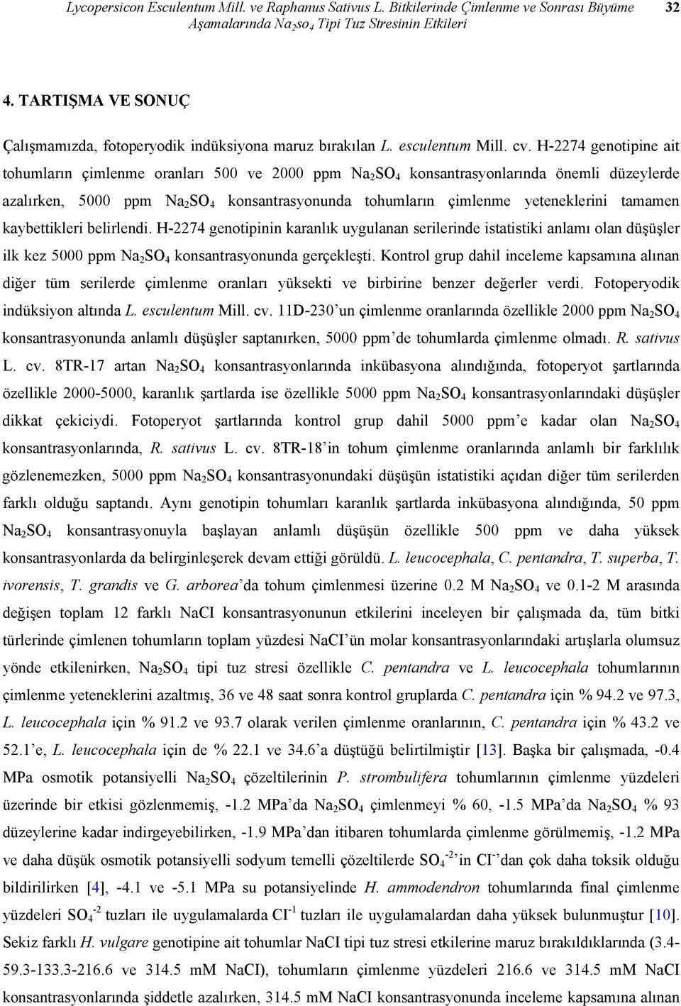 H-4 genipine ait tohumların çimlenme oranları 500 ve 000 ppm Na SO 4 konsantrasyonlarında önemli düzeylerde azalırken, 5000 ppm Na SO 4 konsantrasyonunda tohumların çimlenme yeteneklerini tamamen