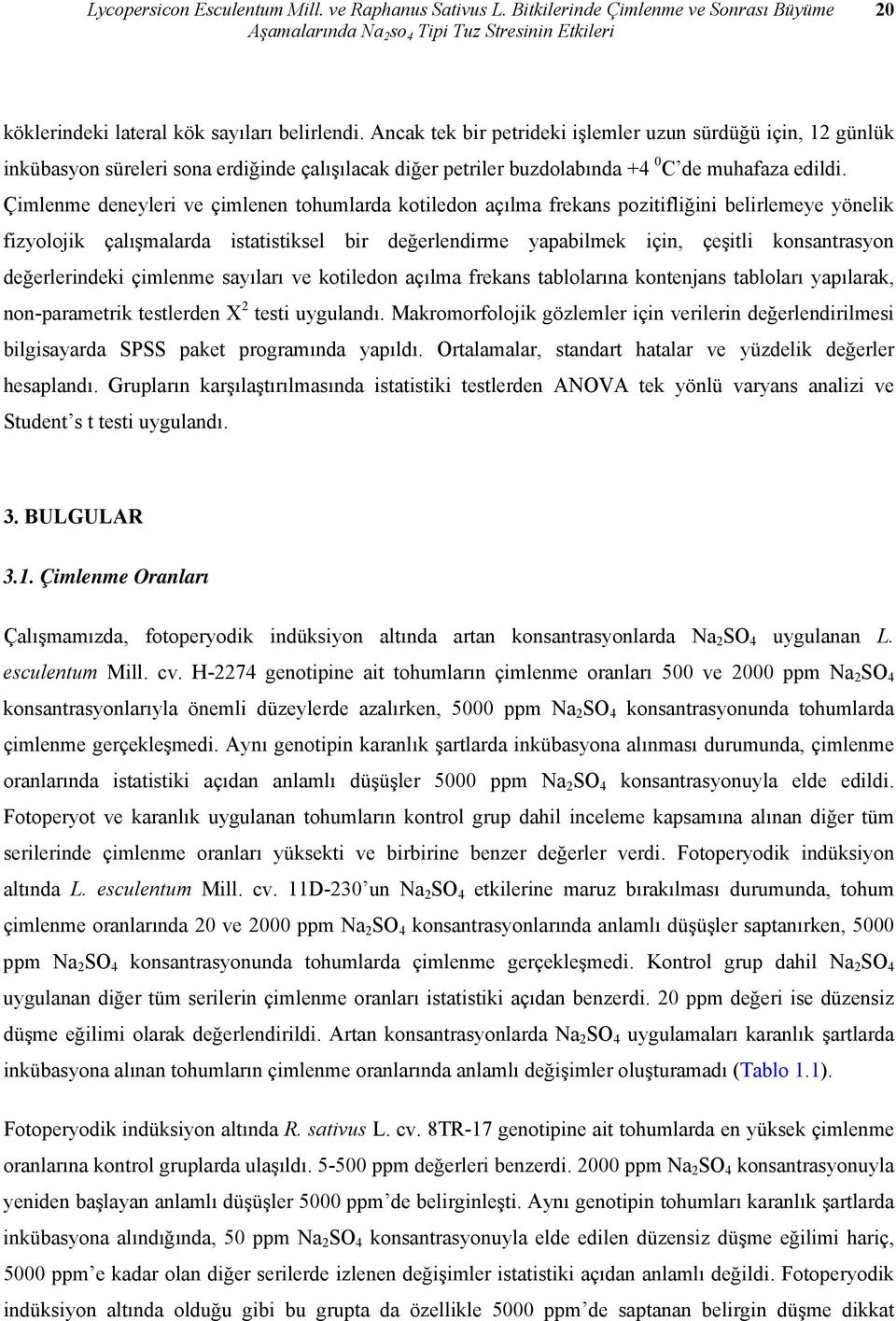 Çimlenme deneyleri ve çimlenen tohumlarda kiledon açılma frekans pozitifliğini belirlemeye yönelik fizyolojik çalışmalarda istatistiksel bir değerlendirme yapabilmek için, çeşitli konsantrasyon