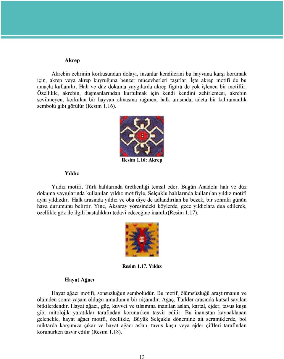 Özellikle, akrebin, düşmanlarından kurtulmak için kendi kendini zehirlemesi, akrebin sevilmeyen, korkulan bir hayvan olmasına rağmen, halk arasında, adeta bir kahramanlık sembolü gibi görülür (Resim