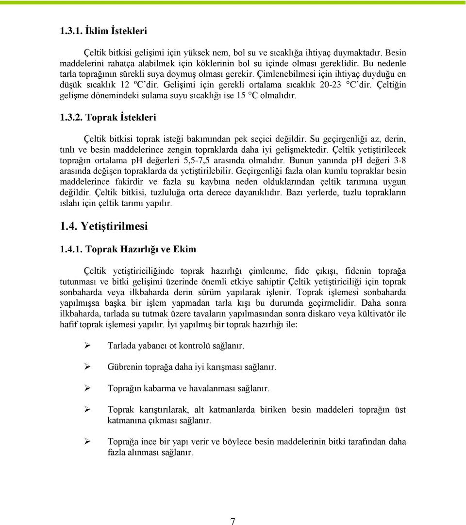 Çeltiğin gelişme dönemindeki sulama suyu sıcaklığı ise 15 C olmalıdır. 1.3.2. Toprak İstekleri Çeltik bitkisi toprak isteği bakımından pek seçici değildir.