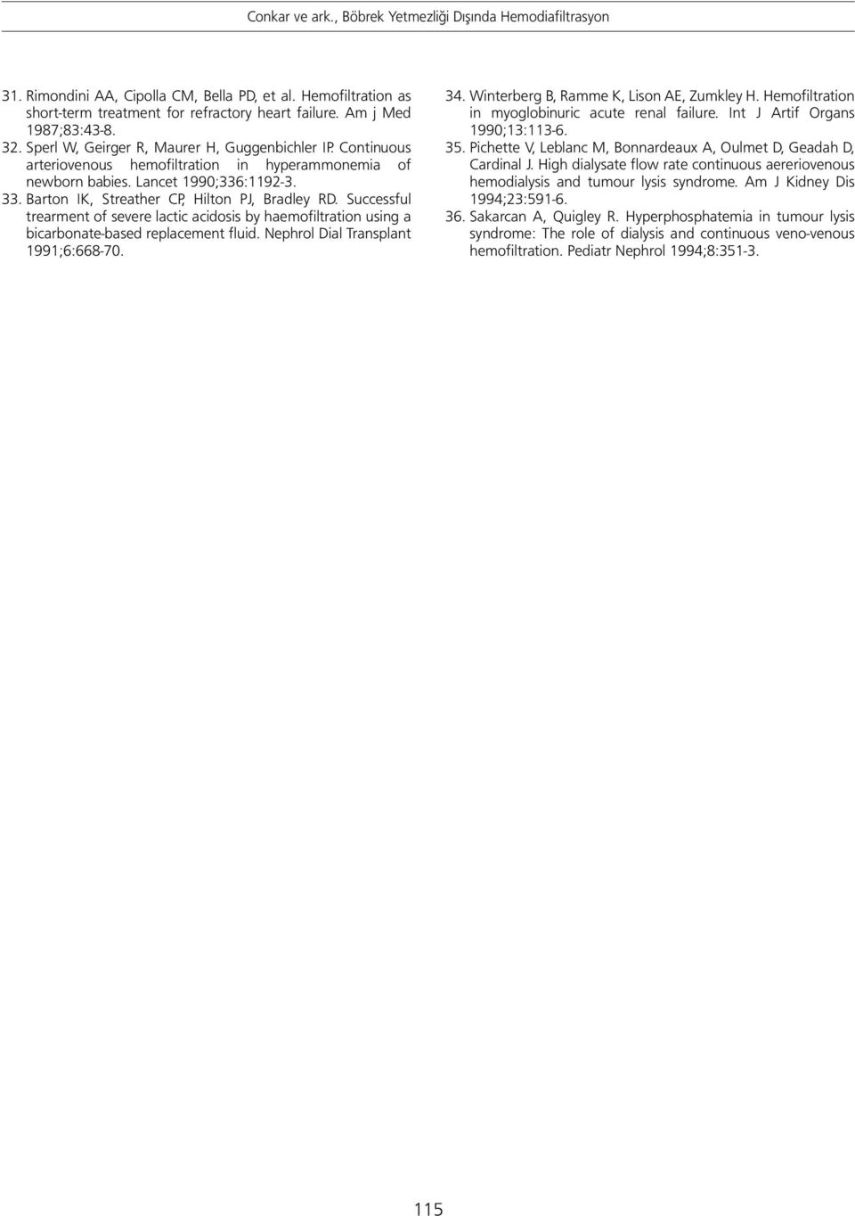 Successful trearment of severe lactic acidosis by haemofiltration using a bicarbonate-based replacement fluid. Nephrol Dial Transplant 1991;6:668-70. 34. Winterberg B, Ramme K, Lison AE, Zumkley H.