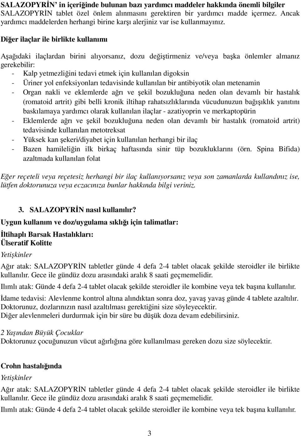 Diğer ilaçlar ile birlikte kullanımı Aşağıdaki ilaçlardan birini alıyorsanız, dozu değiştirmeniz ve/veya başka önlemler almanız gerekebilir: - Kalp yetmezliğini tedavi etmek için kullanılan digoksin