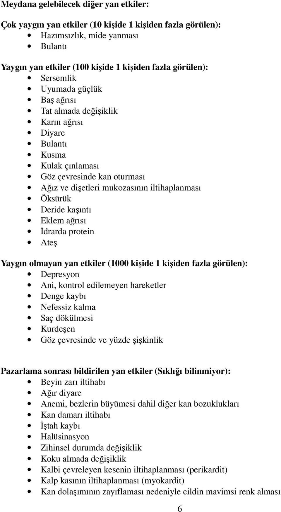 ağrısı İdrarda protein Ateş Yaygın olmayan yan etkiler (1000 kişide 1 kişiden fazla görülen): Depresyon Ani, kontrol edilemeyen hareketler Denge kaybı Nefessiz kalma Saç dökülmesi Kurdeşen Göz