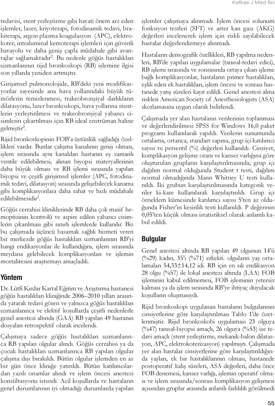 Girişimsel pulmonolojide, RB deki yeni modifikasyonlar sayesinde ana hava yollarındaki büyük tümörlerin temizlenmesi, trakeobronşiyal darlıkların dilatasyonu, lazer bronkoskopi, hava yollarına