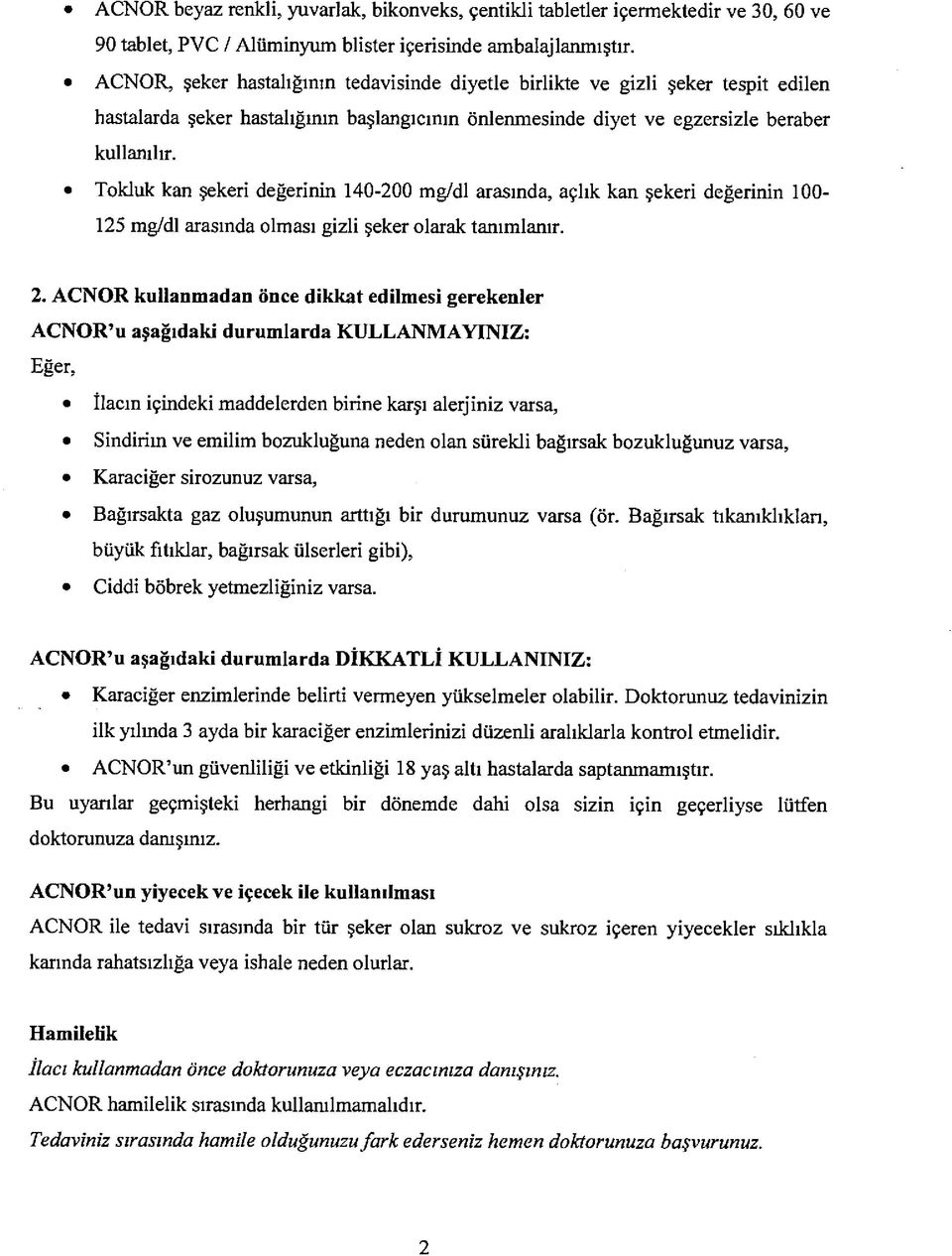 Tokluk kan şekeri değerinin 140-200 mg/dl arasında, açlık kan şekeri değerinin 100 125 mg/dl arasında olması gizli şeker olarak tanımlanır. 2.