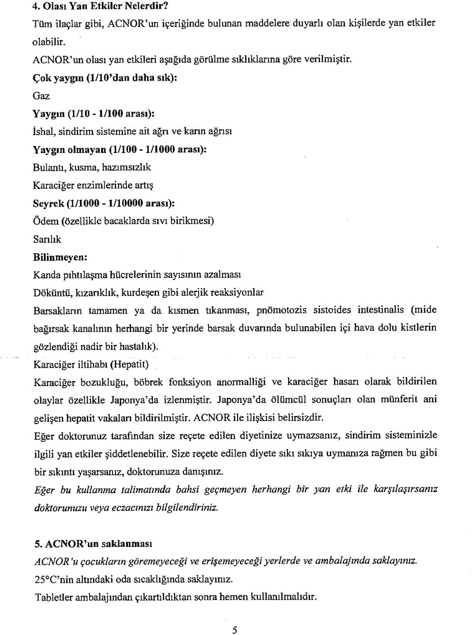 Çok yaygın (1/10 dan daha sık): Gaz Yaygın (1/10-1/100 arası): İshal, sindirim sistemine ait ağrı ve karın ağrısı Yaygın olmayan (1/100-1/1000 arası): Bulantı, kusma, hazımsızlık Karaciğer