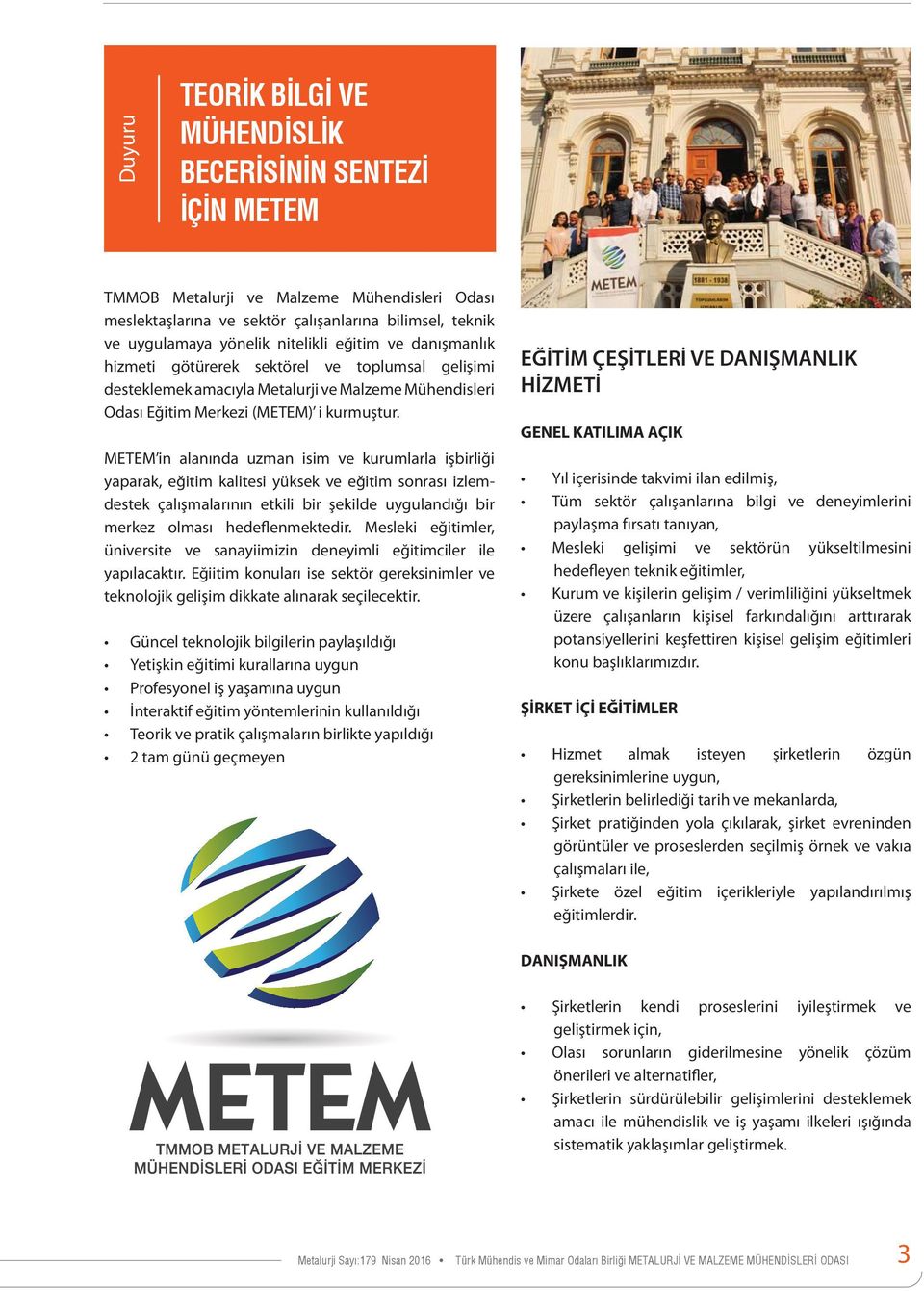METEM in alanında uzman isim ve kurumlarla işbirliği yaparak, eğitim kalitesi yüksek ve eğitim sonrası izlemdestek çalışmalarının etkili bir şekilde uygulandığı bir merkez olması hedeflenmektedir.