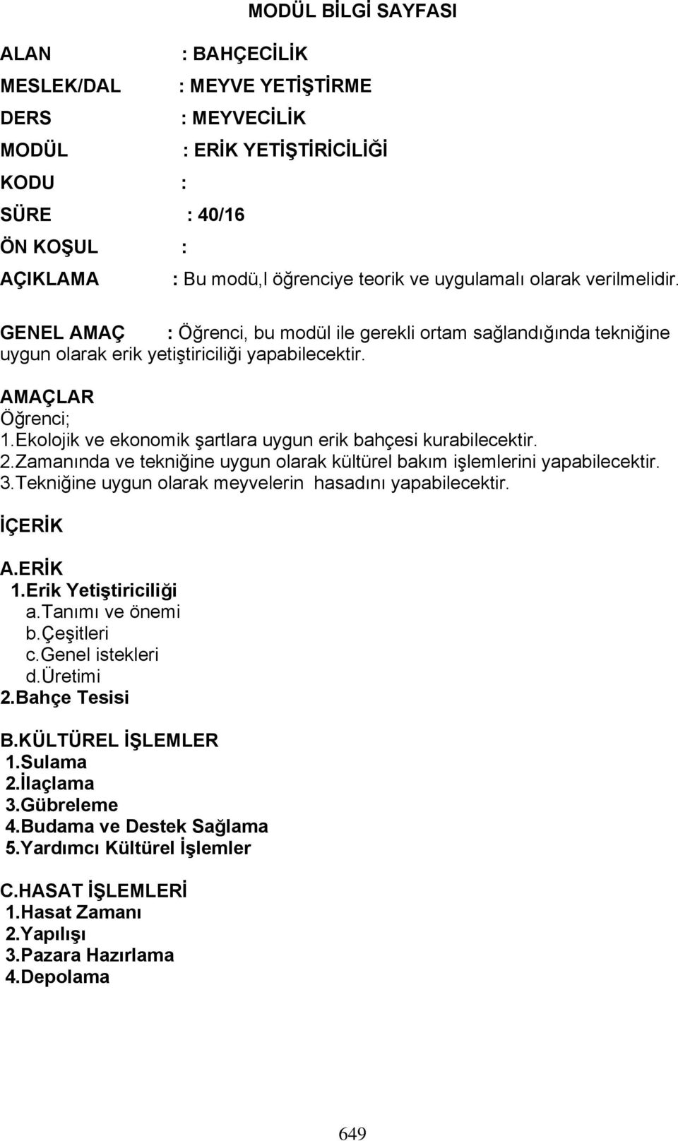 Ekolojik ve ekonomik şartlara uygun erik bahçesi kurabilecektir. 2.Zamanında ve tekniğine uygun olarak kültürel bakım işlemlerini yapabilecektir. 3.