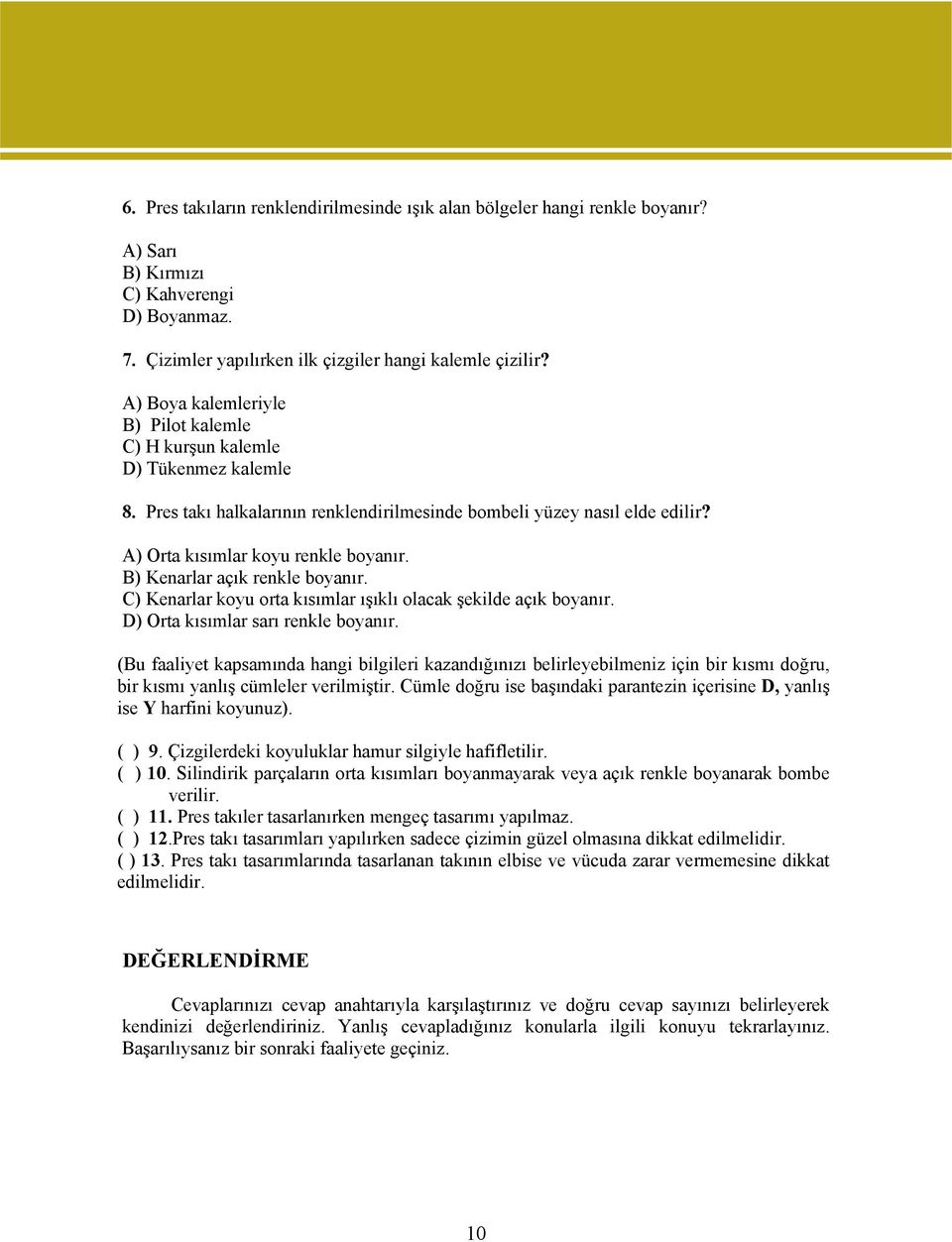 B) Kenarlar açık renkle boyanır. C) Kenarlar koyu orta kısımlar ışıklı olacak şekilde açık boyanır. D) Orta kısımlar sarı renkle boyanır.