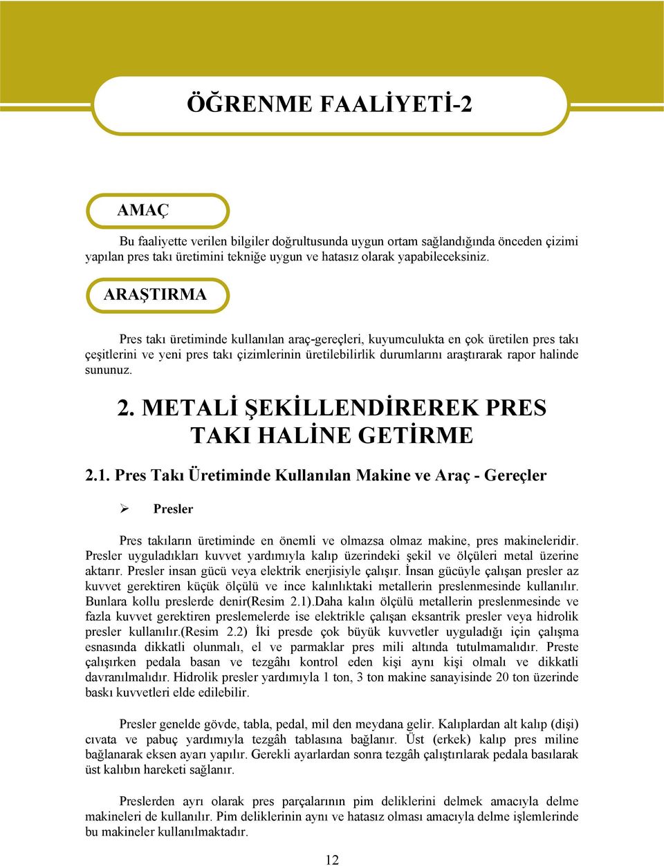 ARAŞTIRMA Pres takı üretiminde kullanılan araç-gereçleri, kuyumculukta en çok üretilen pres takı çeşitlerini ve yeni pres takı çizimlerinin üretilebilirlik durumlarını araştırarak rapor halinde