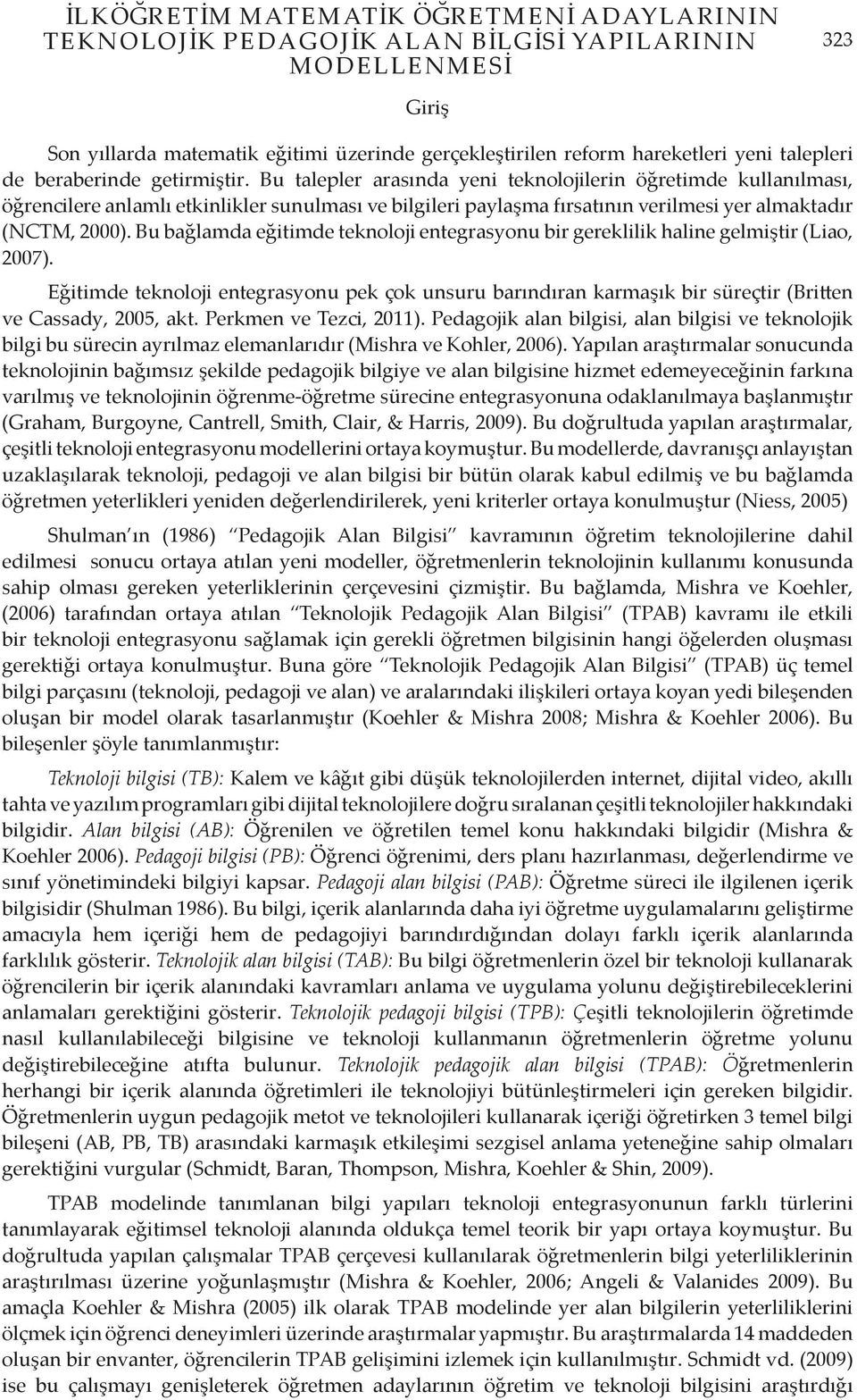 Bu talepler arasında yeni teknolojilerin öğretimde kullanılması, öğrencilere anlamlı etkinlikler sunulması ve bilgileri paylaşma fırsatının verilmesi yer almaktadır (NCTM, 2000).