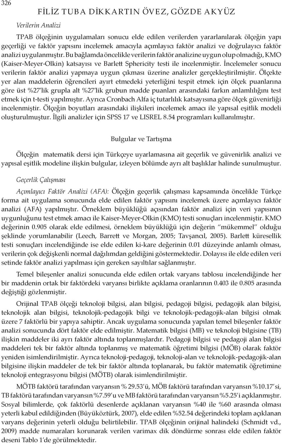 Bu bağlamda öncelikle verilerin faktör analizine uygun olup olmadığı, KMO (Kaiser-Meyer-Olkin) katsayısı ve Barlett Sphericity testi ile incelenmiştir.