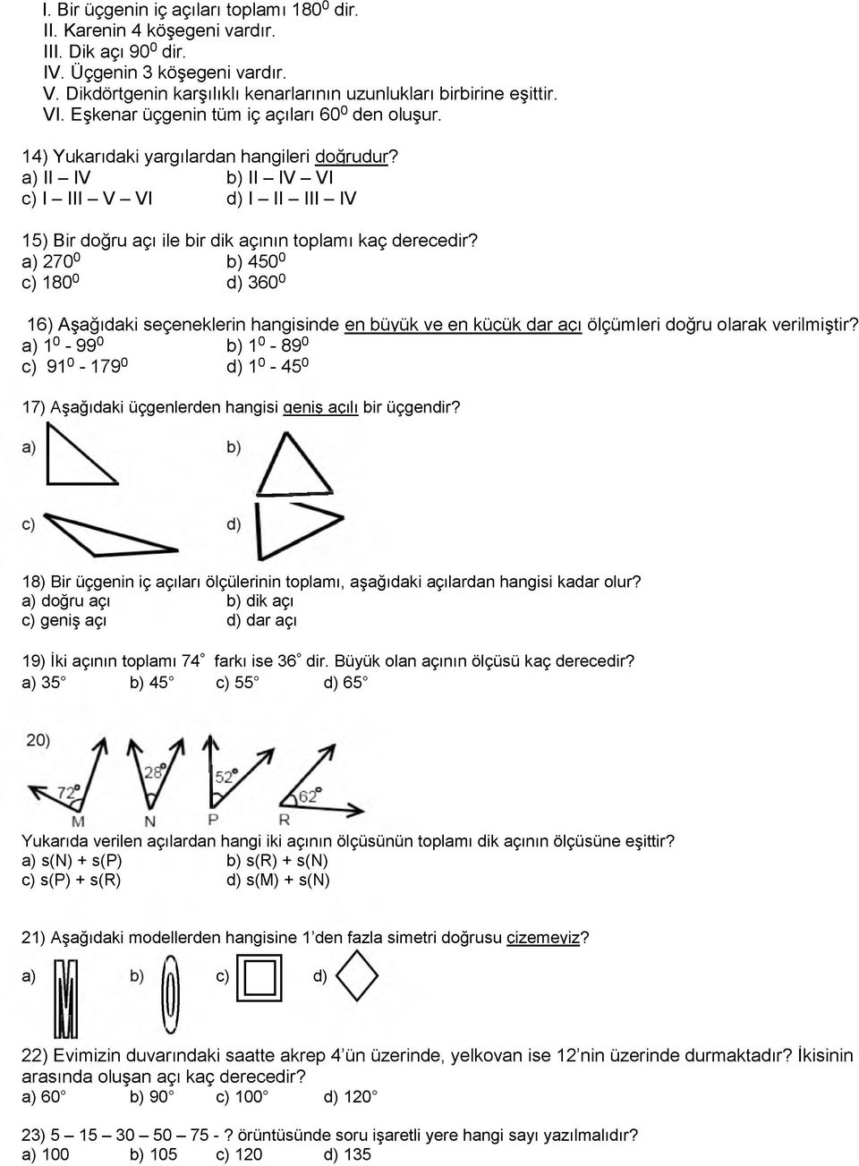 a) II - IV b) II - IV - VI c) I - III - V - VI d) I - II - III - IV 15) Bir doğru açı ile bir dik açının toplamı kaç derecedir?