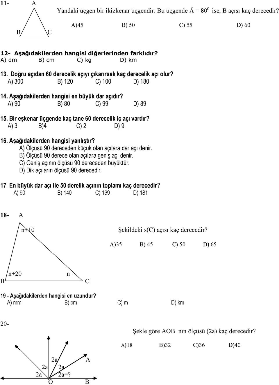 Bir eşkenar üçgende kaç tane 60 derecelik iç açı vardır? A) 3 B)4 C) 2 D) 9 16. Aşağıdakilerden hangisi yanlıştır? A) Ölçüsü 90 dereceden küçük olan açılara dar açı denir.