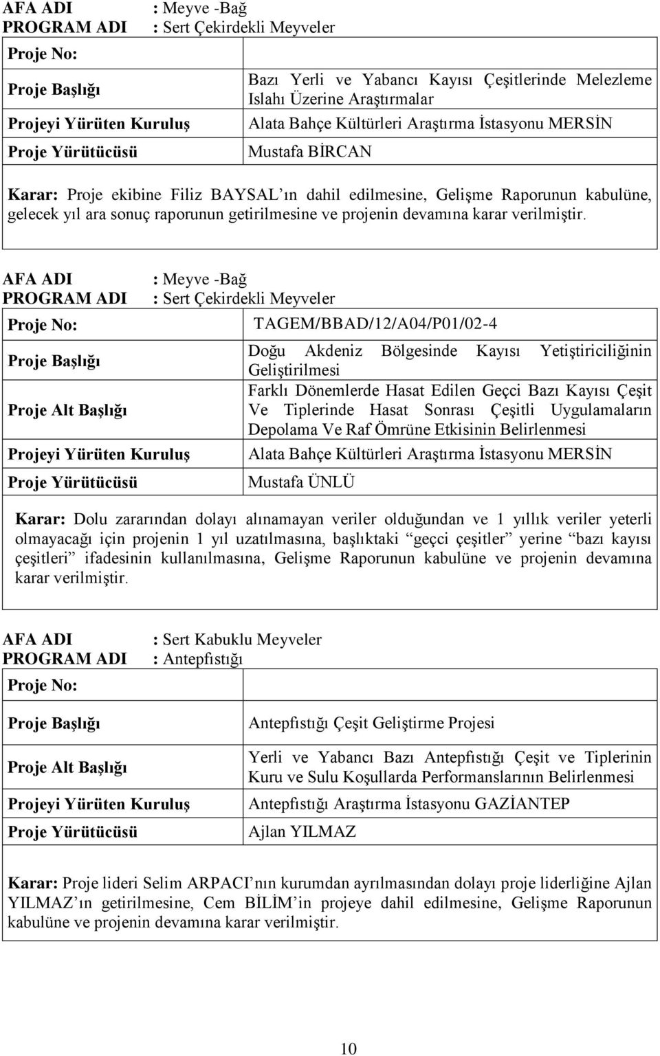 Proje Alt Başlığı : Meyve -Bağ : Sert Çekirdekli Meyveler TAGEM/BBAD/12/A04/P01/02-4 Doğu Akdeniz Bölgesinde Kayısı Yetiştiriciliğinin Geliştirilmesi Farklı Dönemlerde Hasat Edilen Geçci Bazı Kayısı