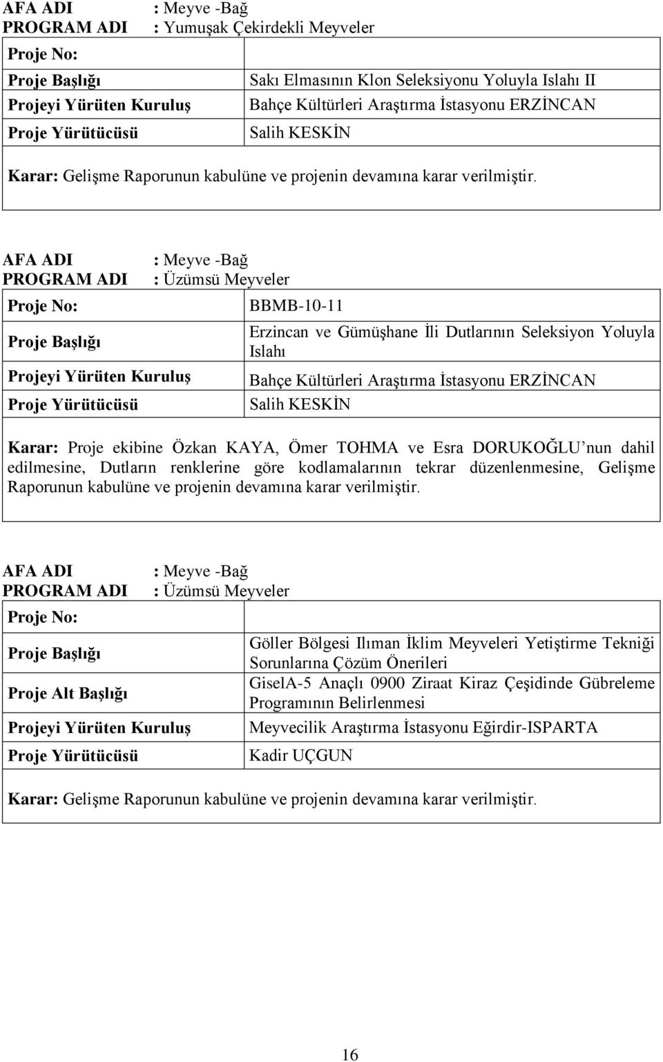 : Meyve -Bağ : Üzümsü Meyveler BBMB-10-11 Erzincan ve Gümüşhane İli Dutlarının Seleksiyon Yoluyla Islahı Bahçe Kültürleri Araştırma İstasyonu ERZİNCAN Salih KESKİN Karar: Proje ekibine Özkan KAYA,