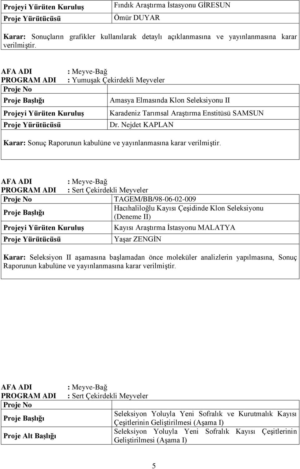 Nejdet KAPLAN Karar: Sonuç Raporunun kabulüne ve yayınlanmasına karar verilmiştir.