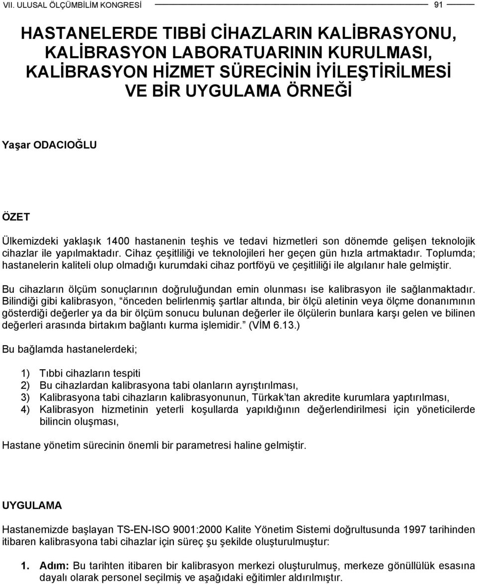 Toplumda; hastanelerin kaliteli olup olmadığı kurumdaki cihaz portföyü ve çeşitliliği ile algılanır hale gelmiştir.