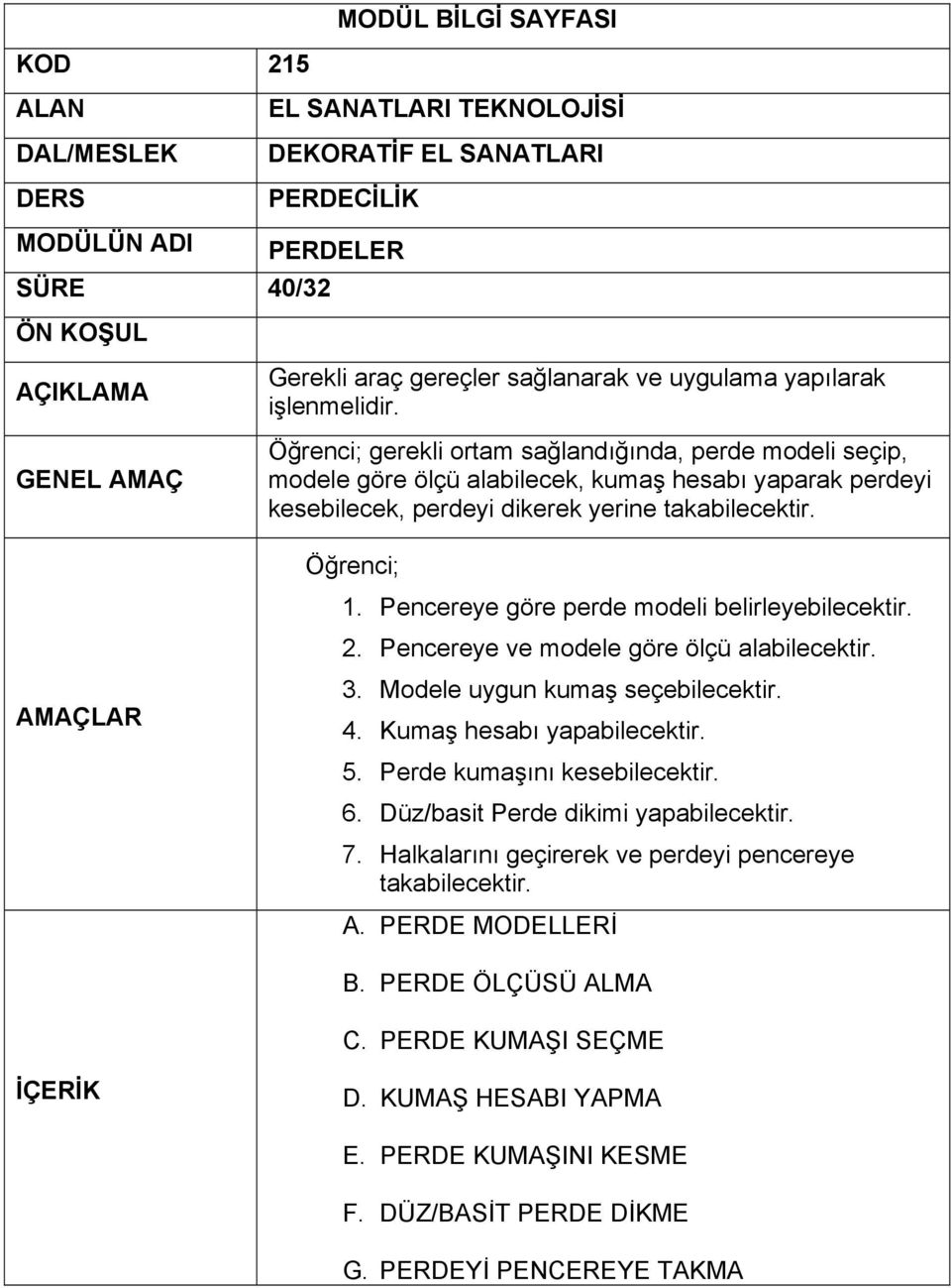 4. Kumaş hesabı yapabilecektir. 5. Perde kumaşını kesebilecektir. 6. Düz/basit Perde dikimi yapabilecektir. 7.