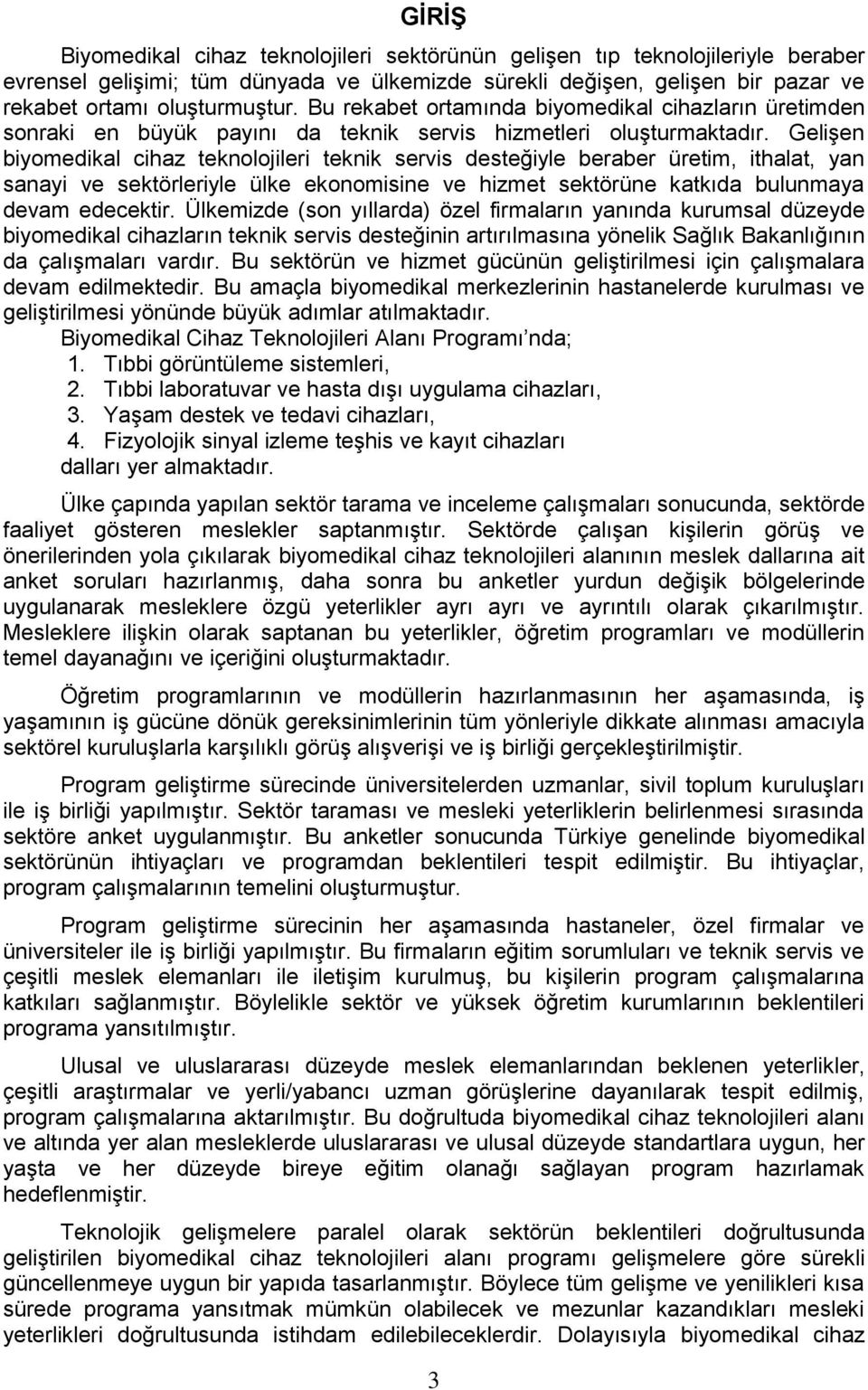 Gelişen biyomedikal cihaz teknolojileri teknik servis desteğiyle beraber üretim, ithalat, yan sanayi ve sektörleriyle ülke ekonomisine ve hizmet sektörüne katkıda bulunmaya devam edecektir.