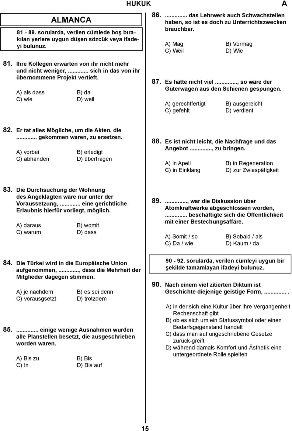 Es hätte nicht viel..., so wäre der Güterwagen aus den Schienen gespungen. ) gerechtfertigt B) ausgereicht C) gefehlt D) verdient 82. Er tat alles Mögliche, um die kten, die.