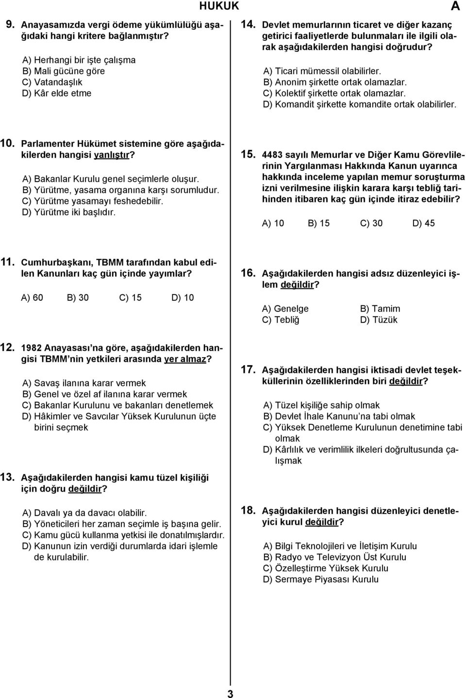 C) Kolektif şirkette ortak olamazlar. D) Komandit şirkette komandite ortak olabilirler. 10. Parlamenter Hükümet sistemine göre aşağıdakilerden hangisi yanlıştır?