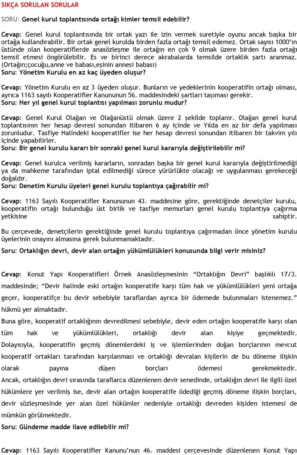 Ortak sayısı 1000 ın üstünde olan kooperatiflerde anasözleşme ile ortağın en çok 9 olmak üzere birden fazla ortağı temsil etmesi öngörülebilir.