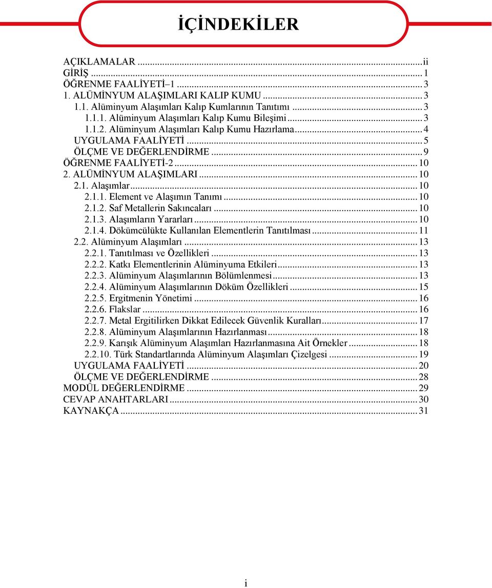 .. 10 2.1.2. Saf Metallerin Sakıncaları... 10 2.1.3. AlaĢımların Yararları... 10 2.1.4. Dökümcülükte Kullanılan Elementlerin Tanıtılması... 11 2.2. Alüminyum AlaĢımları... 13 2.2.1. Tanıtılması ve Özellikleri.