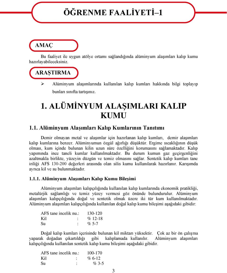 ALÜMĠNYUM ALAġIMLARI KALIP KUMU 1.1. Alüminyum AlaĢımları Kalıp Kumlarının Tanıtımı Demir olmayan metal ve alaģımlar için hazırlanan kalıp kumları, demir alaģımları kalıp kumlarına benzer.