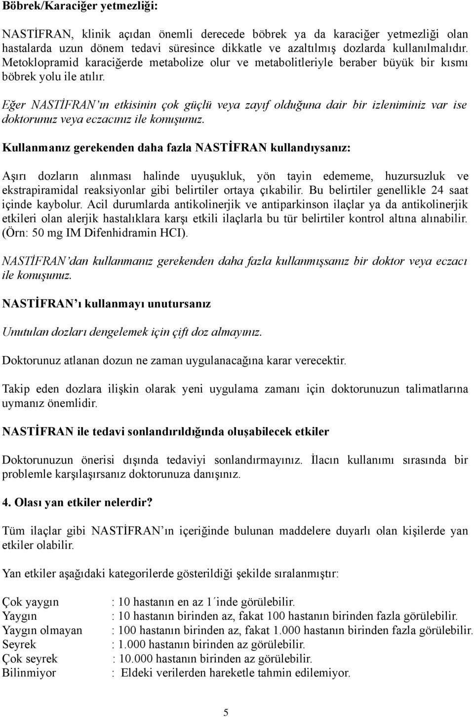 Eğer NASTİFRAN ın etkisinin çok güçlü veya zayıf olduğuna dair bir izleniminiz var ise doktorunuz veya eczacınız ile konuşunuz.