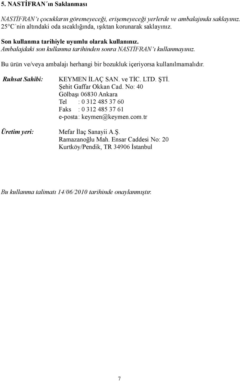 Bu ürün ve/veya ambalajı herhangi bir bozukluk içeriyorsa kullanılmamalıdır. Ruhsat Sahibi: Üretim yeri: KEYMEN İLAÇ SAN. ve TİC. LTD. ŞTİ. Şehit Gaffar Okkan Cad.