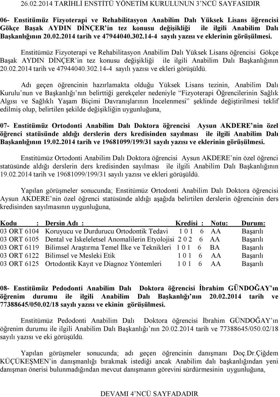 ilgili Anabilim Dalı Başkanlığının 20.02.2014 tarih ve 47944040.302.14-4 sayılı yazısı ve eklerinin görüşülmesi.