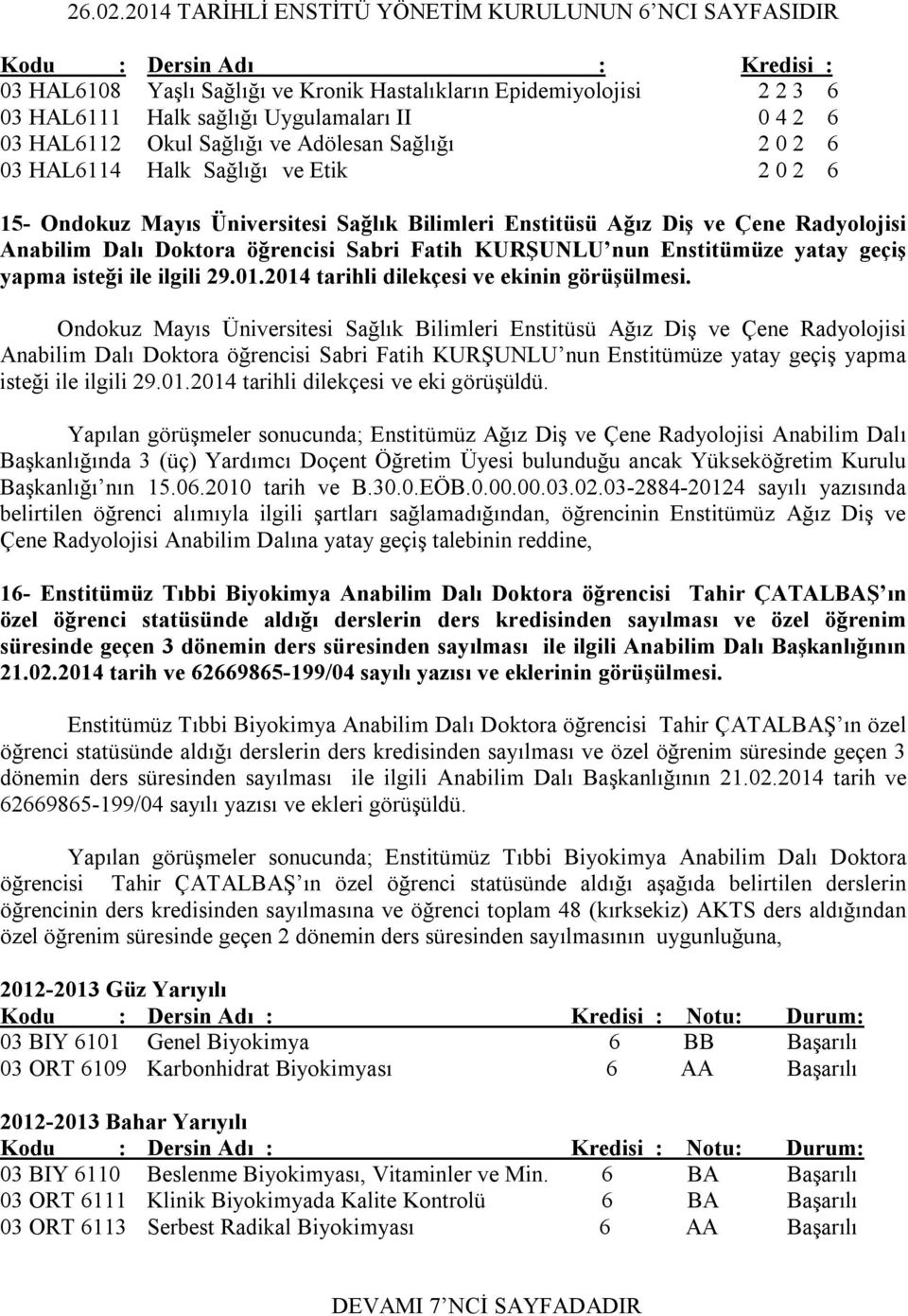 Sağlığı ve Adölesan Sağlığı 2 0 2 6 03 HAL6114 Halk Sağlığı ve Etik 2 0 2 6 15- Ondokuz Mayıs Üniversitesi Sağlık Bilimleri Enstitüsü Ağız Diş ve Çene Radyolojisi Anabilim Dalı Doktora öğrencisi