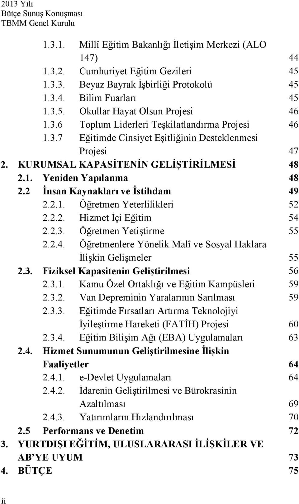 2 İnsan Kaynakları ve İstihdam 49 2.2.1. Öğretmen Yeterlilikleri 52 2.2.2. Hizmet İçi Eğitim 54 2.2.3. Öğretmen Yetiştirme 55 2.2.4. Öğretmenlere Yönelik Malî ve Sosyal Haklara İlişkin Gelişmeler 55 2.