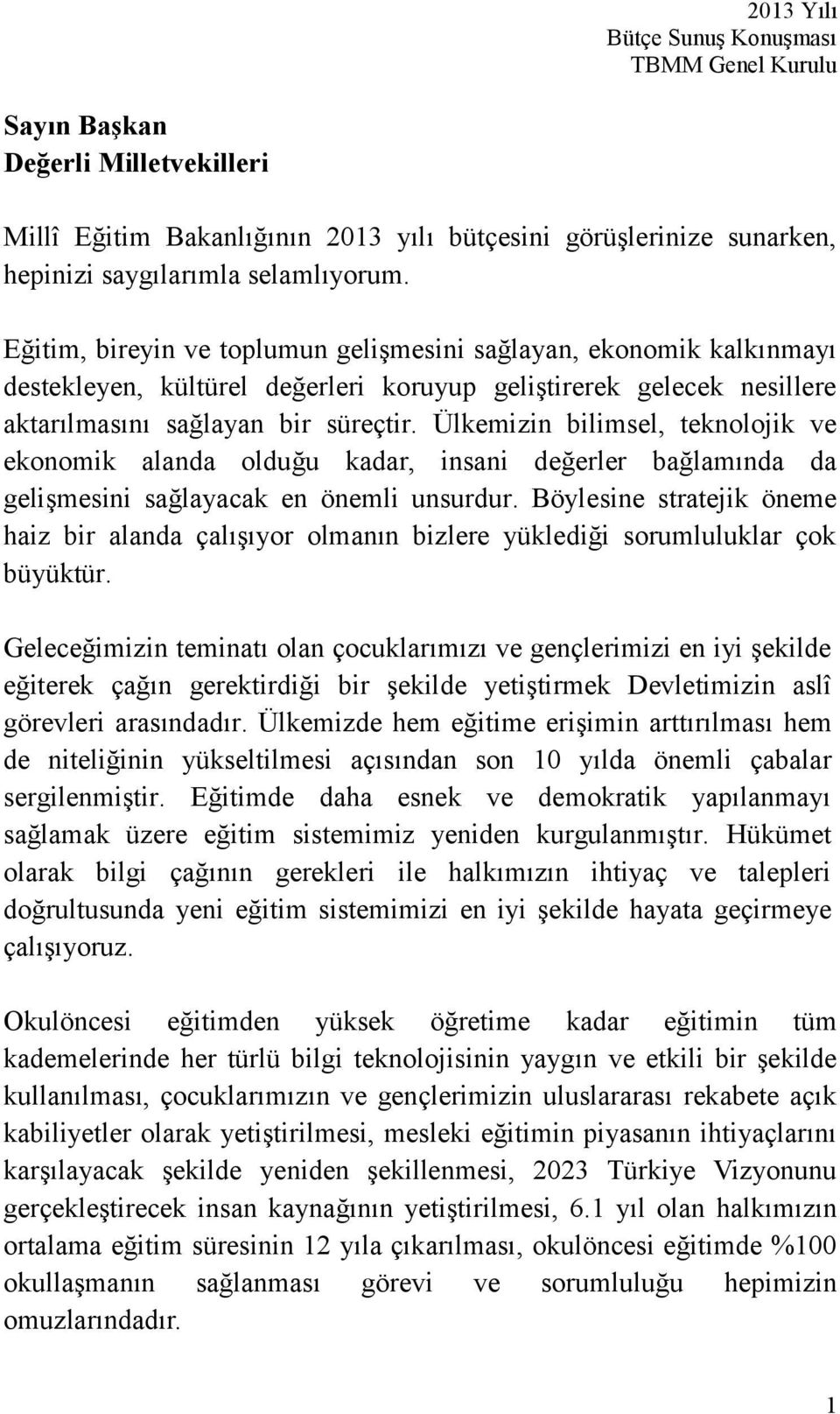 Ülkemizin bilimsel, teknolojik ve ekonomik alanda olduğu kadar, insani değerler bağlamında da gelişmesini sağlayacak en önemli unsurdur.