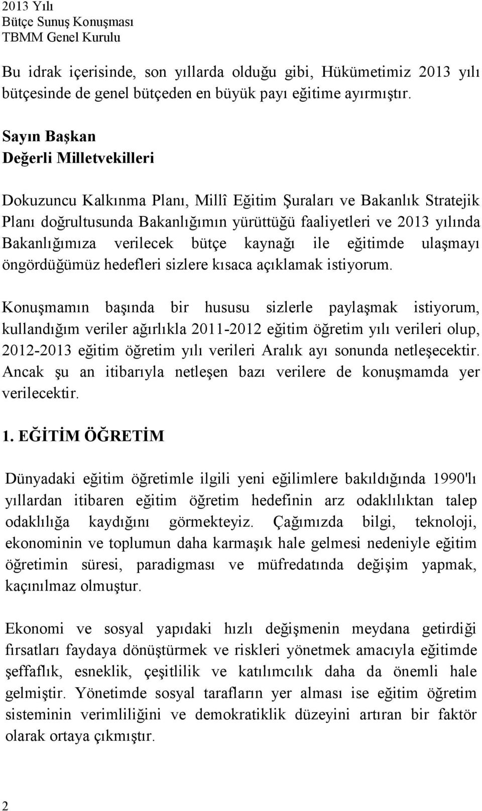 verilecek bütçe kaynağı ile eğitimde ulaşmayı öngördüğümüz hedefleri sizlere kısaca açıklamak istiyorum.