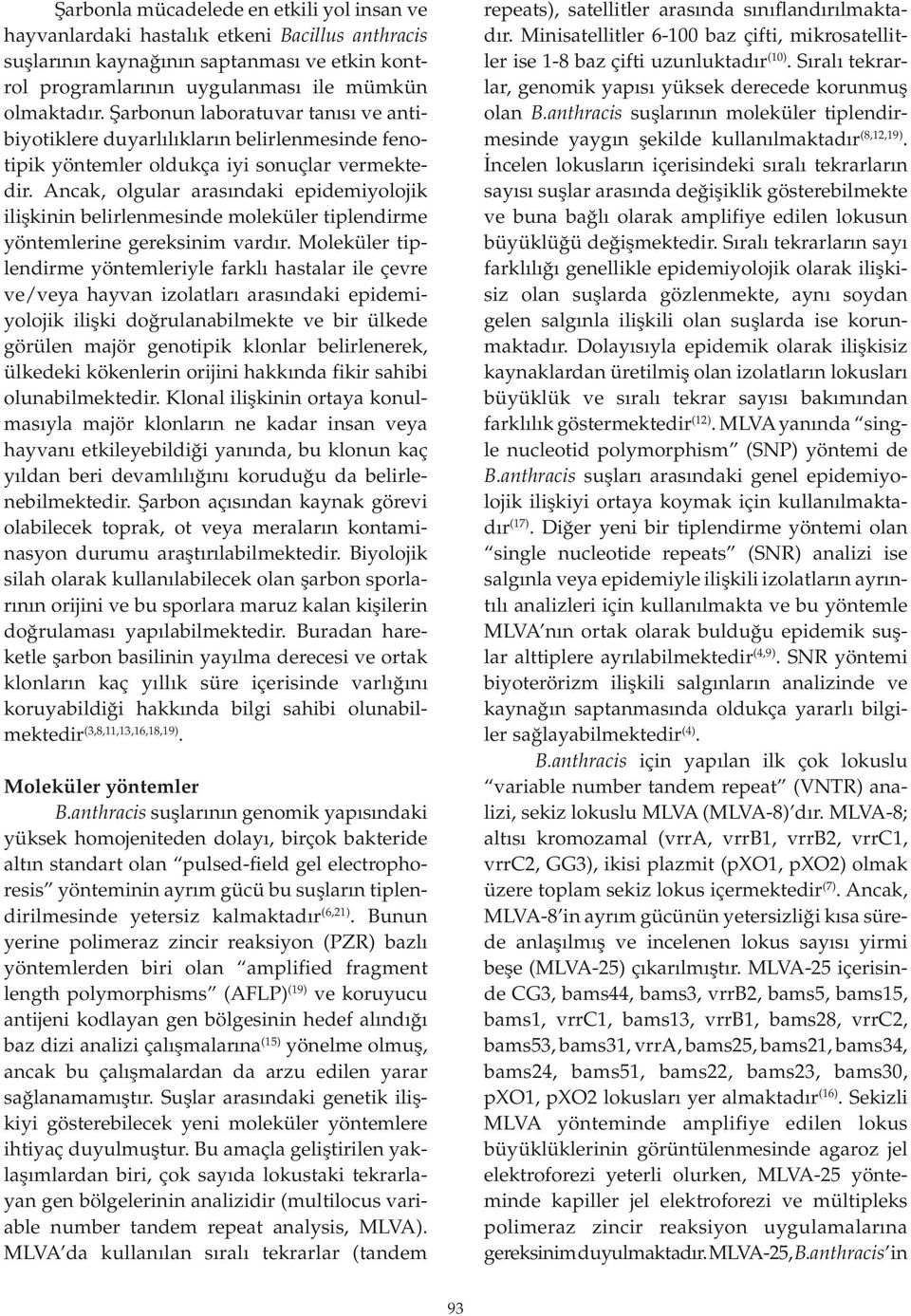 Ancak, olgular arasındaki epidemiyolojik ilişkinin belirlenmesinde moleküler tiplendirme yöntemlerine gereksinim vardır.