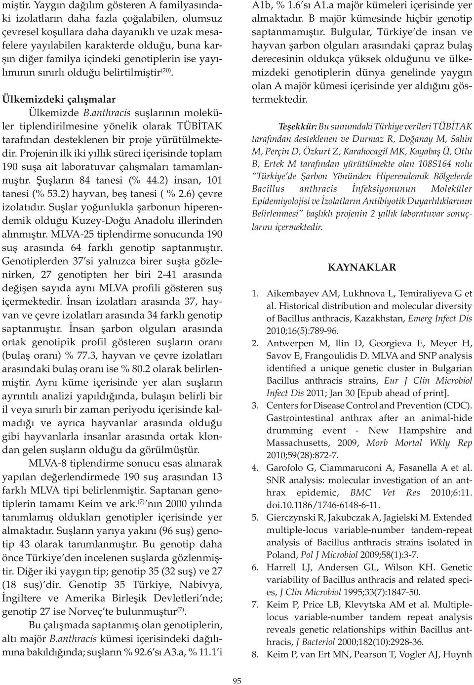 içindeki genotiplerin ise yayılımının sınırlı olduğu belirtilmiştir (20). Ülkemizdeki çalışmalar Ülkemizde B.