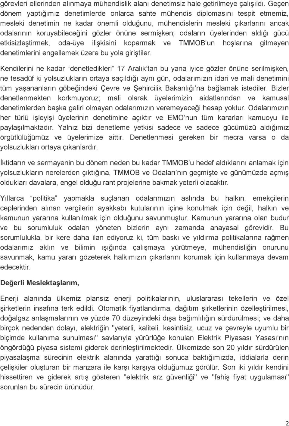 gözler önüne sermişken; odaların üyelerinden aldığı gücü etkisizleştirmek, oda-üye ilişkisini koparmak ve TMMOB un hoşlarına gitmeyen denetimlerini engellemek üzere bu yola giriştiler.