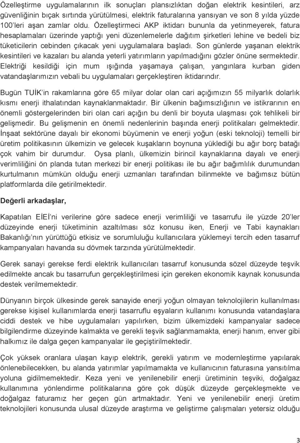 Özelleştirmeci AKP iktidarı bununla da yetinmeyerek, fatura hesaplamaları üzerinde yaptığı yeni düzenlemelerle dağıtım şirketleri lehine ve bedeli biz tüketicilerin cebinden çıkacak yeni uygulamalara