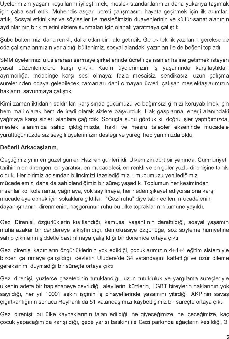 Şube bültenimizi daha renkli, daha etkin bir hale getirdik. Gerek teknik yazıların, gerekse de oda çalışmalarımızın yer aldığı bültenimiz, sosyal alandaki yazınları ile de beğeni topladı.