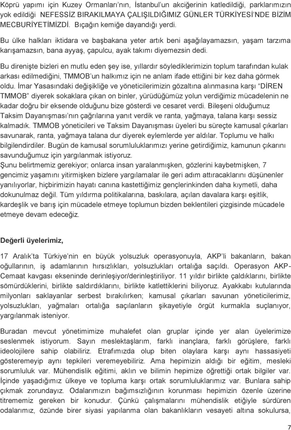 Bu direnişte bizleri en mutlu eden şey ise, yıllardır söylediklerimizin toplum tarafından kulak arkası edilmediğini, TMMOB un halkımız için ne anlam ifade ettiğini bir kez daha görmek oldu.