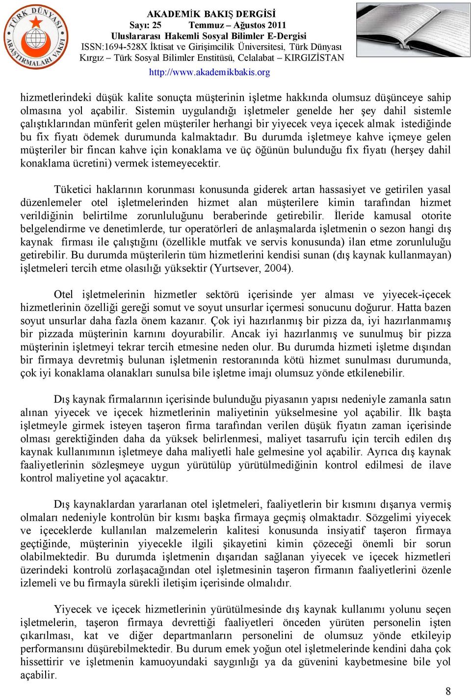 Bu durumda işletmeye kahve içmeye gelen müşteriler bir fincan kahve için konaklama ve üç öğünün bulunduğu fix fiyatı (herşey dahil konaklama ücretini) vermek istemeyecektir.